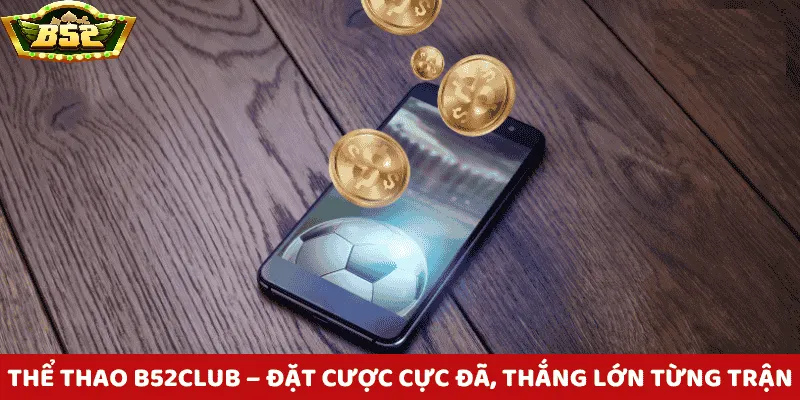 Khái quát chung về sảnh cá cược thể thao B52 Club